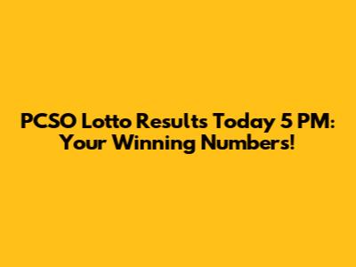 PCSO Lotto Results Today 5 PM: Your Winning Numbers!