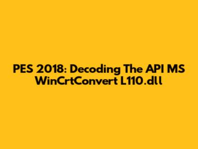 PES 2018: Decoding The API MS WinCrtConvert L110.dll
