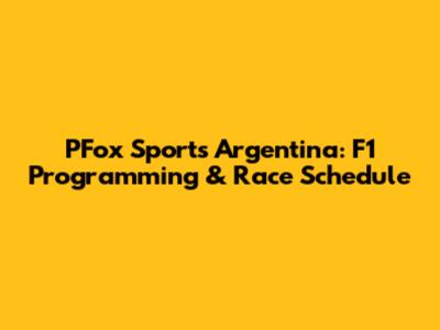 PFox Sports Argentina: F1 Programming & Race Schedule