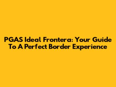 PGAS Ideal Frontera: Your Guide To A Perfect Border Experience
