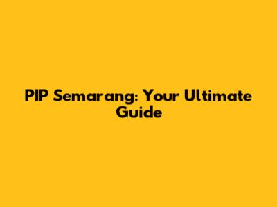PIP Semarang: Your Ultimate Guide