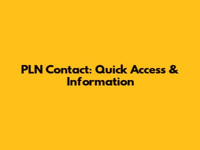 PLN Contact: Quick Access & Information