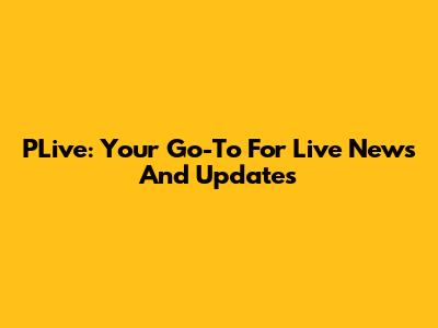 PLive: Your Go-To For Live News And Updates