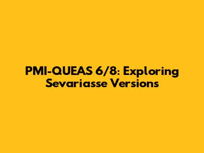 PMI-QUEAS 6/8: Exploring Sevariasse Versions