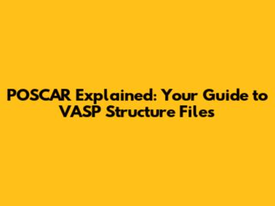POSCAR Explained: Your Guide to VASP Structure Files
