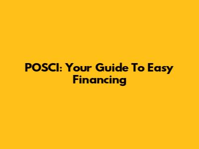POSCI: Your Guide To Easy Financing