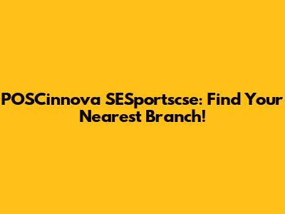 POSCinnova SESportscse: Find Your Nearest Branch!