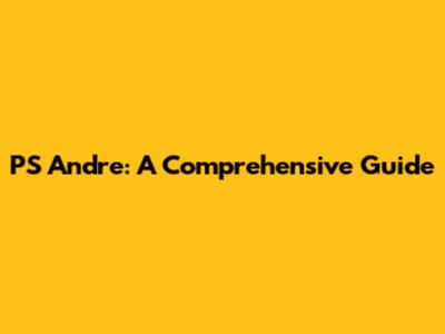 PS Andre: A Comprehensive Guide
