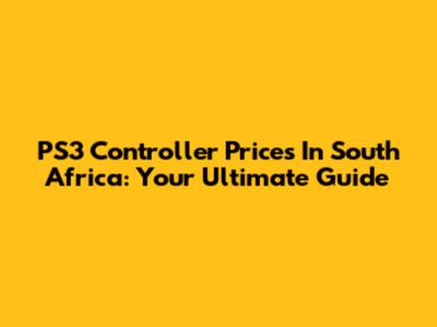 PS3 Controller Prices In South Africa: Your Ultimate Guide