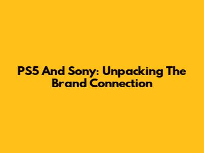 PS5 And Sony: Unpacking The Brand Connection