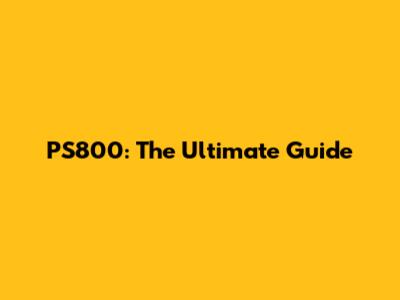 PS800: The Ultimate Guide