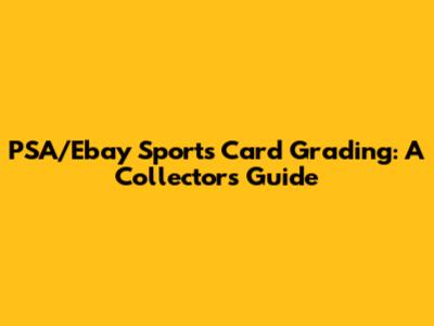 PSA/Ebay Sports Card Grading: A Collector's Guide