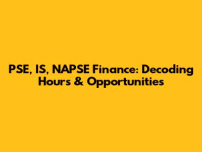 PSE, IS, NAPSE Finance: Decoding Hours & Opportunities