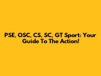 PSE, OSC, CS, SC, GT Sport: Your Guide To The Action!