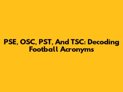 PSE, OSC, PST, And TSC: Decoding Football Acronyms