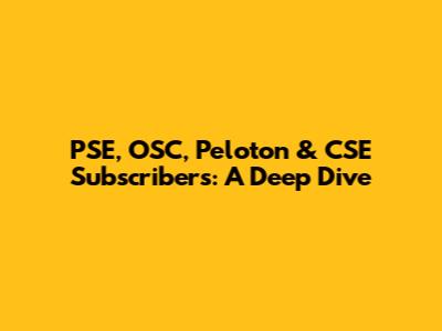 PSE, OSC, Peloton & CSE Subscribers: A Deep Dive