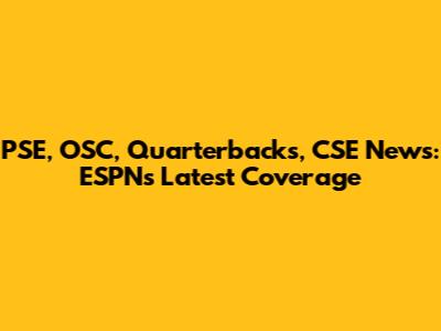 PSE, OSC, Quarterbacks, CSE News: ESPN's Latest Coverage