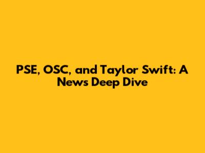 PSE, OSC, and Taylor Swift: A News Deep Dive