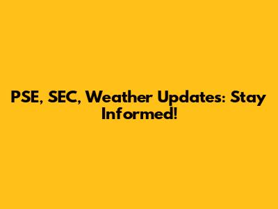 PSE, SEC, Weather Updates: Stay Informed!