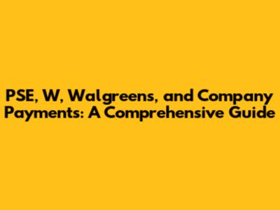 PSE, W, Walgreens, and Company Payments: A Comprehensive Guide
