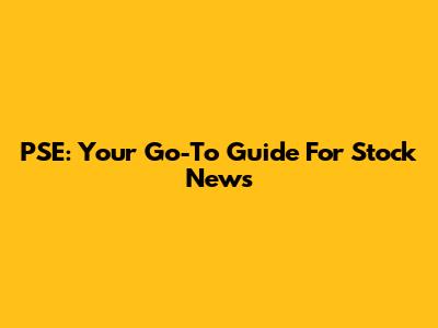 PSE: Your Go-To Guide For Stock News