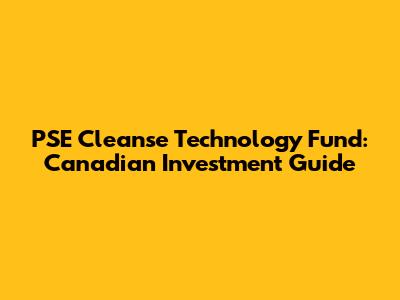 PSE Cleanse Technology Fund: Canadian Investment Guide