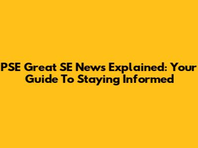 PSE Great SE News Explained: Your Guide To Staying Informed