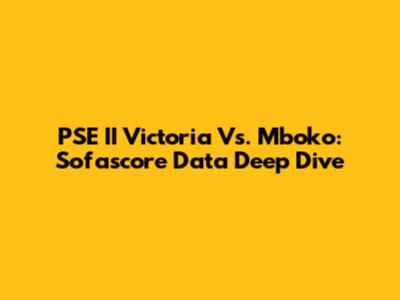 PSE II Victoria Vs. Mboko: Sofascore Data Deep Dive