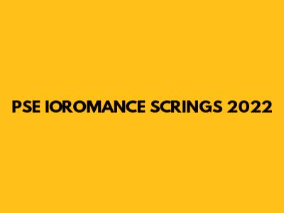 PSE IOROMANCE SCRINGS 2022
