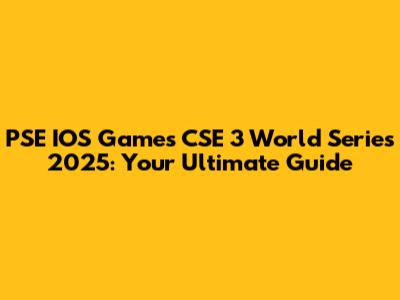 PSE IOS Games CSE 3 World Series 2025: Your Ultimate Guide