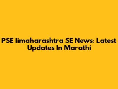 PSE Iimaharashtra SE News: Latest Updates In Marathi