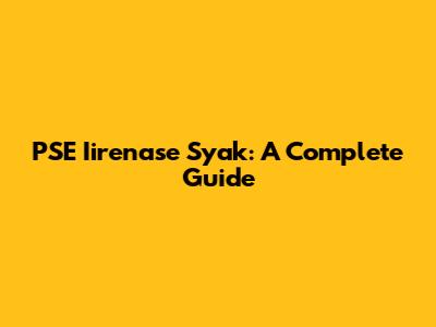 PSE Iirenase Syak: A Complete Guide