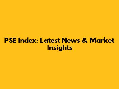 PSE Index: Latest News & Market Insights