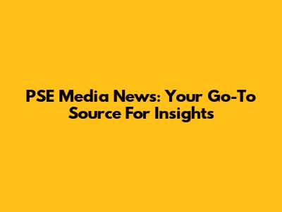 PSE Media News: Your Go-To Source For Insights