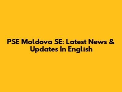 PSE Moldova SE: Latest News & Updates In English
