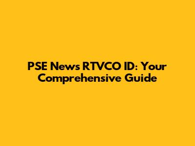 PSE News RTVCO ID: Your Comprehensive Guide