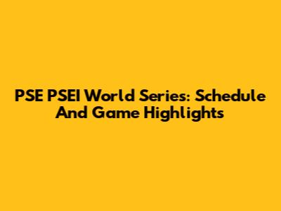 PSE PSEI World Series: Schedule And Game Highlights