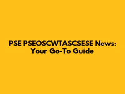 PSE PSEOSCWTASCSESE News: Your Go-To Guide