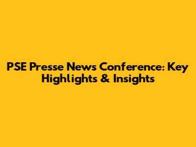 PSE Presse News Conference: Key Highlights & Insights