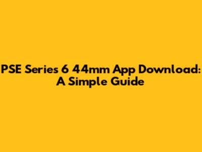 PSE Series 6 44mm App Download: A Simple Guide