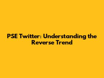 PSE Twitter: Understanding the Reverse Trend