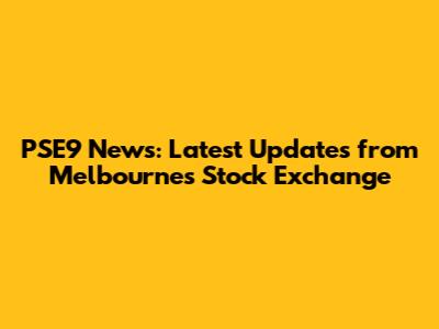 PSE9 News: Latest Updates from Melbourne's Stock Exchange