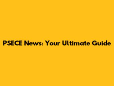 PSECE News: Your Ultimate Guide