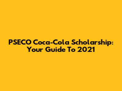 PSECO Coca-Cola Scholarship: Your Guide To 2021
