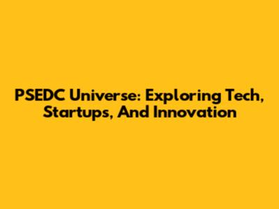 PSEDC Universe: Exploring Tech, Startups, And Innovation