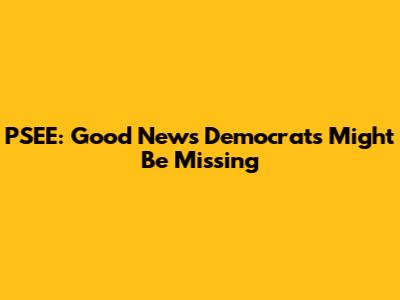 PSEE: Good News Democrats Might Be Missing