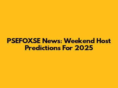 PSEFOXSE News: Weekend Host Predictions For 2025