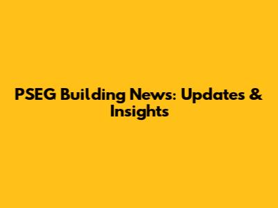 PSEG Building News: Updates & Insights