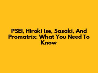 PSEI, Hiroki Ise, Sasaki, And Promatrix: What You Need To Know