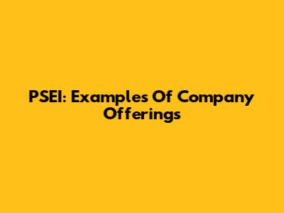 PSEI: Examples Of Company Offerings